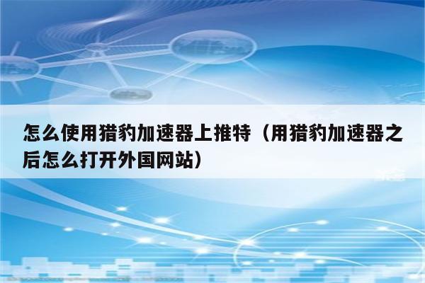 猎豹加速器最新地址_猎豹加速npv官网下载