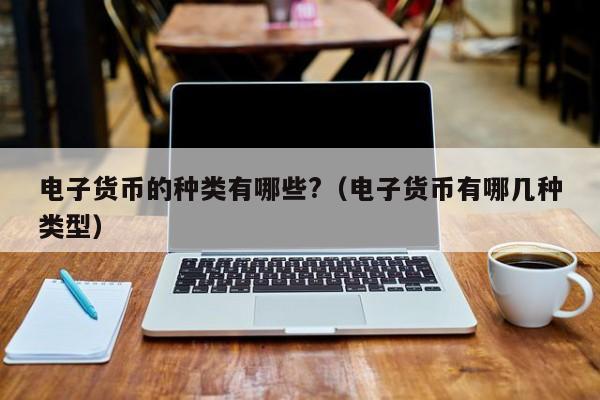 电子货币有哪几种类型_电子货币有哪几种类型的
