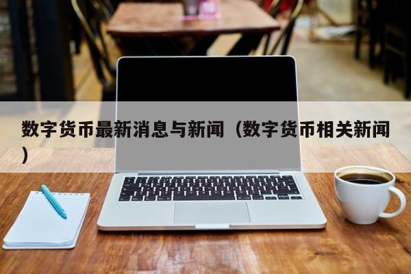 数字货币最新消息_央行数字货币最新消息