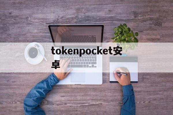 tokenpocket安卓_tptokenpocket下载