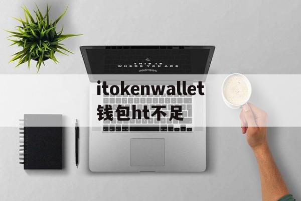包含itokenwallet钱包ht不足的词条